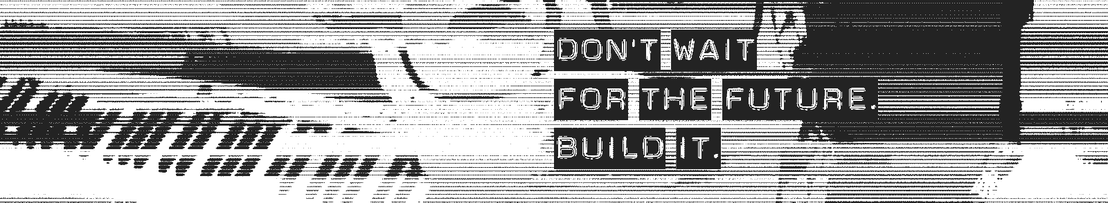 futuristic image says "don't wait for the future. build it."
